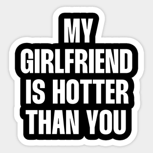 My girlfriend is hotter than you funny quote Sticker